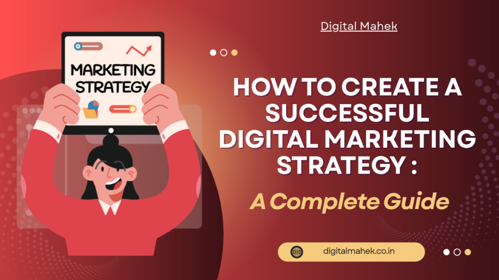 How to Create a Successful Digital Marketing Strategy: A Complete Guide